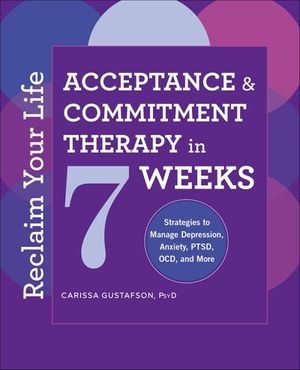 Reclaim Your Life: Acceptance & Commitment Therapy in 7 Weeks