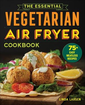 The Essential Vegetarian Air Fryer Cookbook