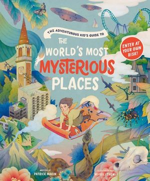 The Adventurous Kid's Guide to the World's Most Mysterious Places