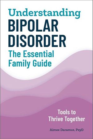 Understanding Bipolar Disorder: The Essential Family Guide