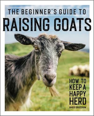 The Beginner’s Guide to Raising Goats