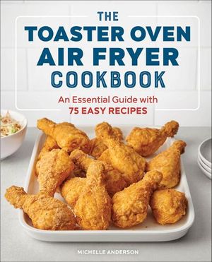 The Toaster Oven Air Fryer Cookbook