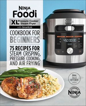 Ninja® Foodi™ XL Pressure Cooker Steam Fryer with SmartLid Cookbook for Beginners