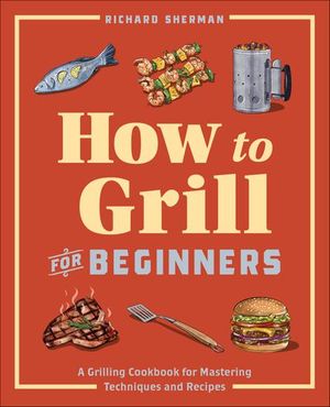 How to Grill for Beginners