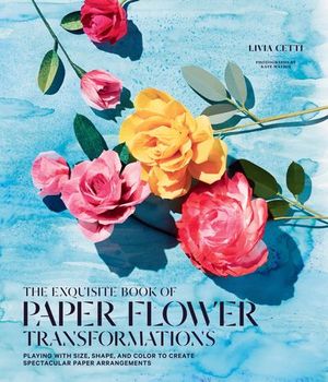 Buy The Exquisite Book of Paper Flower Transformations at Amazon