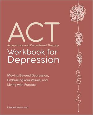 ACT: Acceptance and Commitment Therapy Workbook for Depression