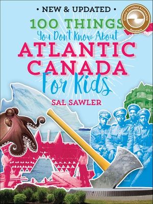 100 Things You Don't Know About Atlantic Canada (For Kids)