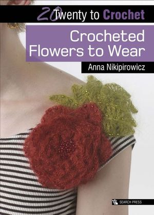 Twenty to Crochet: Crocheted Flowers to Wear