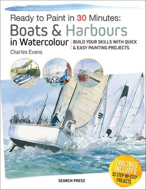 Ready to Paint in 30 Minutes: Boats & Harbours in Watercolour