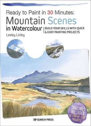 Ready to Paint in 30 Minutes: Mountain Scenes in Watercolour