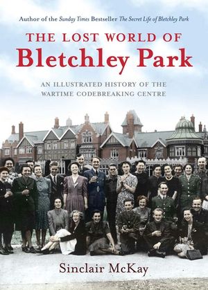 Buy The Lost World of Bletchley Park at Amazon