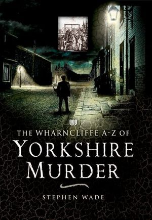 Buy The Wharncliffe A–Z of Yorkshire Murder at Amazon