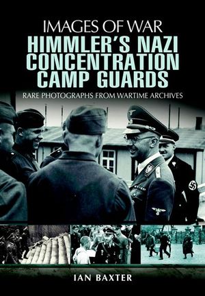 Himmler's Nazi Concentration Camp Guards