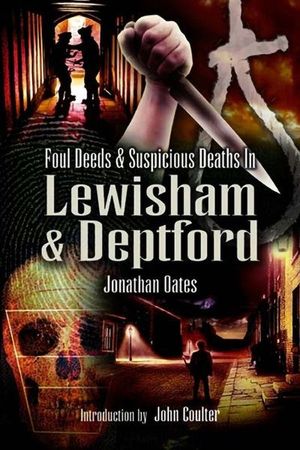 Foul Deeds & Suspicious Deaths in Lewisham & Deptford
