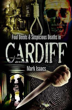 Foul Deeds & Suspicious Deaths in Cardiff