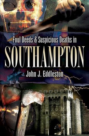 Foul Deeds & Suspicious Deaths in Southampton