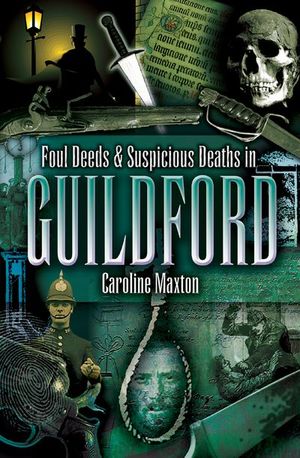 Foul Deeds & Suspicious Deaths in Guildford