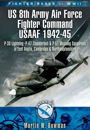 Fighter Bases of WW II US 8th Army Air Force Fighter Command USAAF, 1943–45