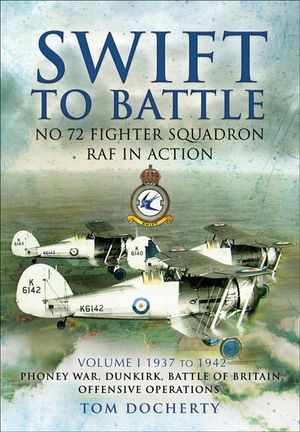 Swift to Battle: No 72 Fighter Squadron RAF in Action, 1937–1942