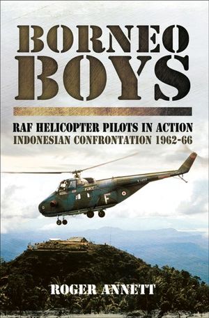 Borneo Boys: RAF Helicopter Pilots in Action