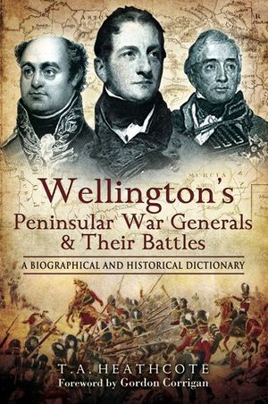 Wellington's Peninsular War Generals & Their Battles