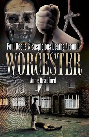 Foul Deeds & Suspicious Deaths Around Worcester