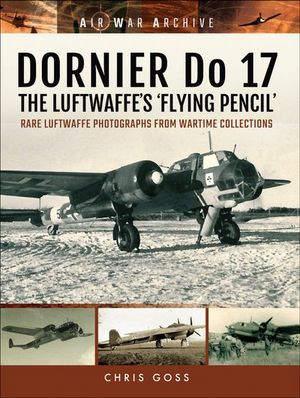 DORNIER Do 17–The Luftwaffe's 'Flying Pencil'