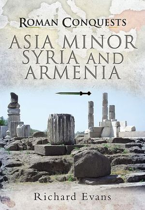 Roman Conquests: Asia Minor, Syria and Armenia