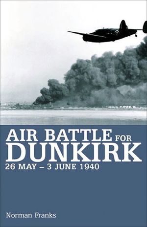 Buy Air Battle for Dunkirk, 26 May–3 June 1940 at Amazon