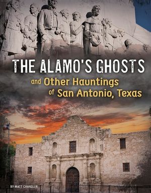 The Alamo's Ghosts and Other Hauntings of San Antonio, Texas