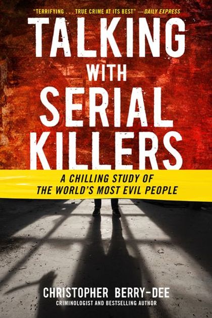 Talking with Serial Killers: A Chilling Study of the World's Most Evil People